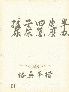 孩子四岁半了还尿床怎么办