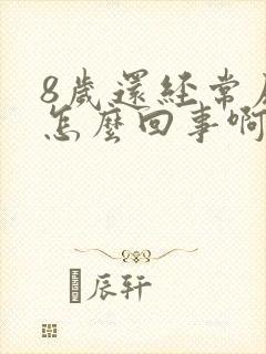 8岁还经常尿床怎么回事啊