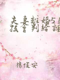 夫妻离婚5岁小孩会判给谁