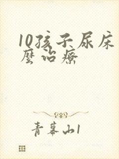 10孩子尿床怎么治疗