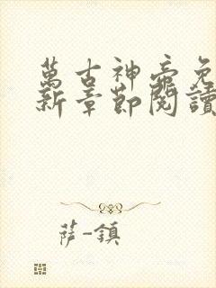 万古神帝免费最新章节阅读