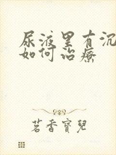 尿液里有沉淀物如何治疗