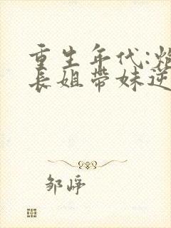 重生年代:炮灰长姐带妹逆袭下载