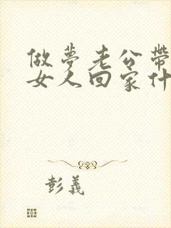 做梦老公带别的女人回家什么意思