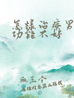 怎样治疗男性性功能不好