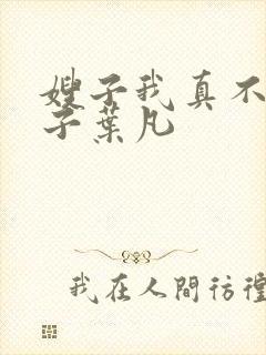 嫂子我真不是傻子叶凡