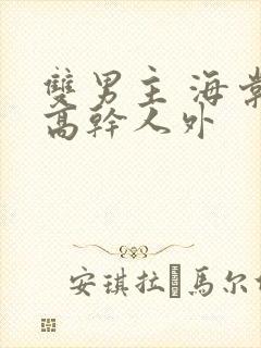 双男主 海棠 高干人外