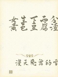 女生下面分泌物黄色豆腐渣一样的东西