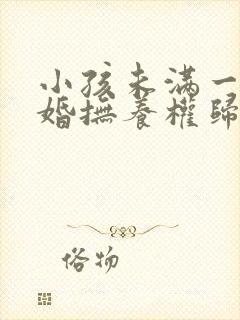 小孩未满一岁离婚抚养权归谁