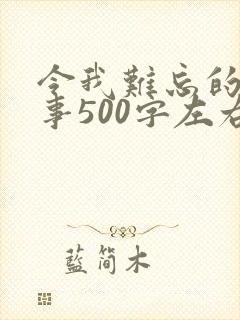 令我难忘的一件事500字左右