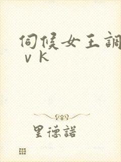 伺候女王调教丨ⅴk