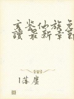 玄鉴仙族免费阅读 最新章节 无弹窗