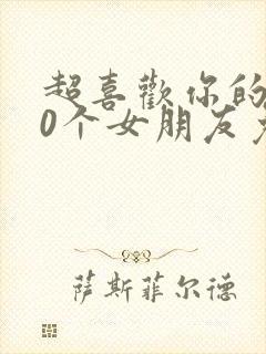 超喜欢你的100个女朋友免费全集