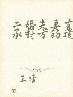 二婚夫妻有权继承对方的遗产吗