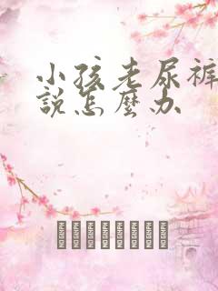 小孩老尿裤子不说怎么办