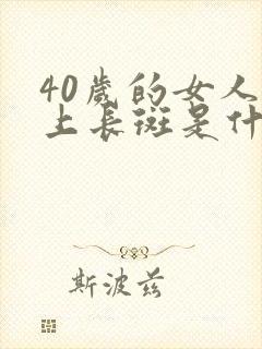 40岁的女人脸上长斑是什么原因