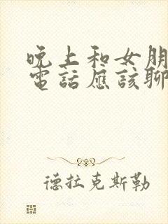 晚上和女朋友打电话应该聊些什么