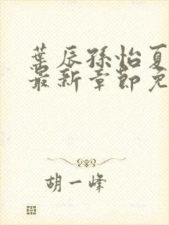 叶辰孙怡夏若雪最新章节免费阅读