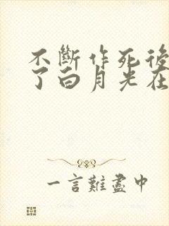 不断作死后我成了白月光在线下载