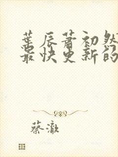 叶辰萧初然还有最快更新的章节吗