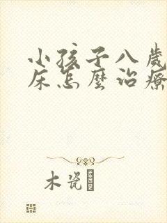 小孩子八岁还尿床怎么治疗