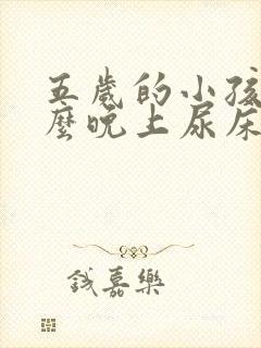 五岁的小孩为什么晚上尿床呢