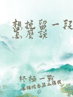 想挽留一段感情怎么说