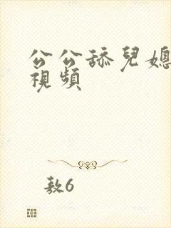 公公舔儿媳皮的视频