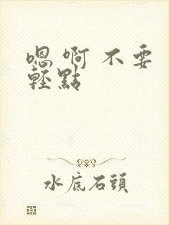 嗯 啊 不要 轻点