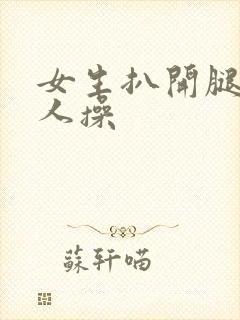 女生扒开腿让男人操