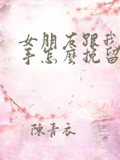 女朋友跟我提分手怎么挽留