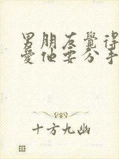 男朋友觉得我不爱他要分手