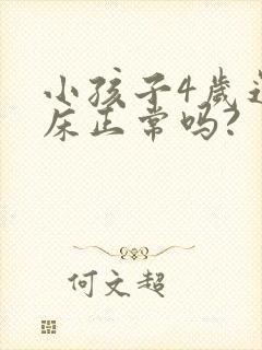 小孩子4岁还尿床正常吗?