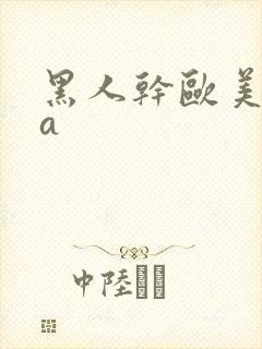 黑人干欧美少妇a