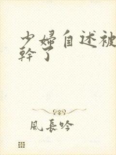 少妇自述被黑人干了