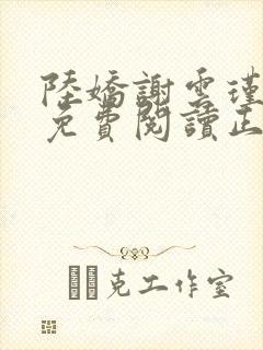 陆娇谢云瑾全文免费阅读正版