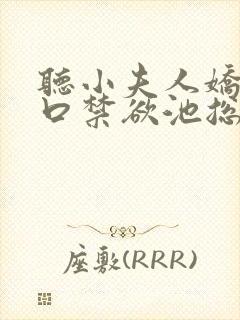 听小夫人娇软可口禁欲池总缠上瘾小说