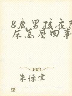 8岁男孩夜间尿床怎么回事