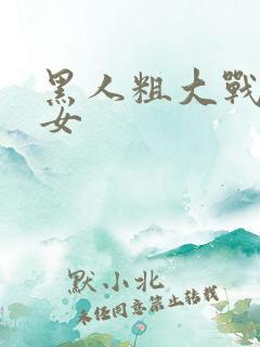 黑人粗大战亚洲女