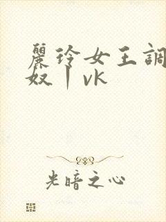 丽玲女王调教男奴丨vk