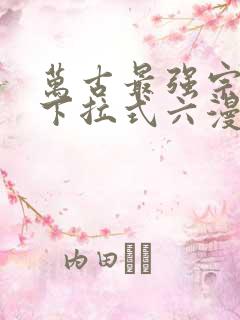 万古最强宗漫画下拉式六漫画