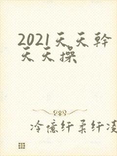 2021天天干天天操
