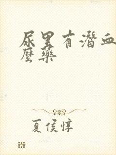 尿里有潜血吃什么药