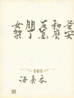 女朋友和爸妈吵架了怎么安慰女朋友