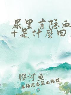 尿里有隐血10+是什么回事