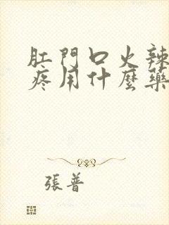 肛门口火辣辣的疼用什么药好