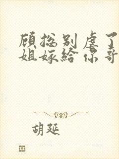 顾总别虐了许小姐嫁给你哥了