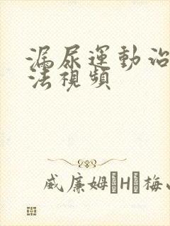 漏尿运动治疗方法视频