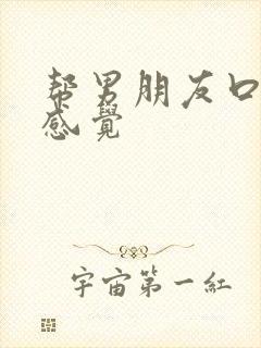 帮男朋友口什么感觉