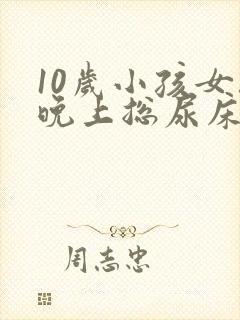 10岁小孩女孩晚上总尿床怎么办